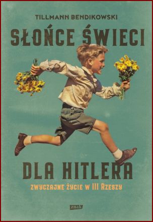 SŁOŃCE ŚWIECI DLA HITLERA Zwyczajne życie w III Rzeszy