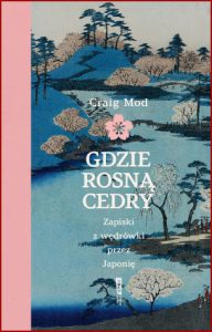 GDZIE ROSNĄ CEDRY Zapiski z wędrówki przez Japonię (Things Become Other Things: A Walking Memoir)