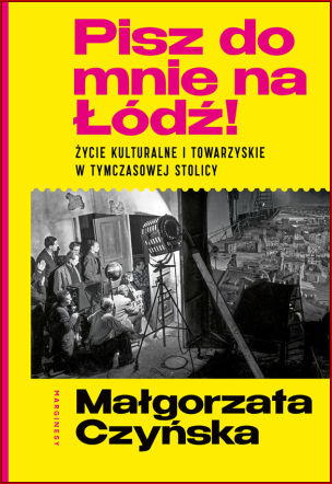 PISZ DO MNIE NA ŁÓDŹ! Życie kulturalne i towarzyskie w tymczasowej stolicy